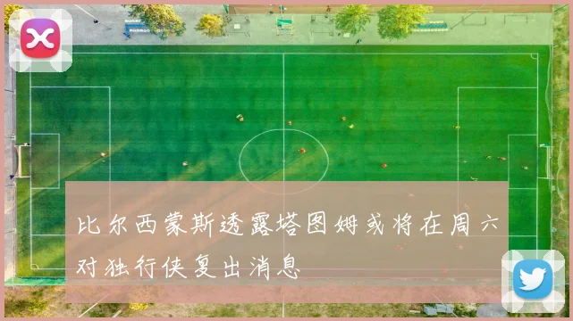 比尔西蒙斯透露塔图姆或将在周六对独行侠复出消息